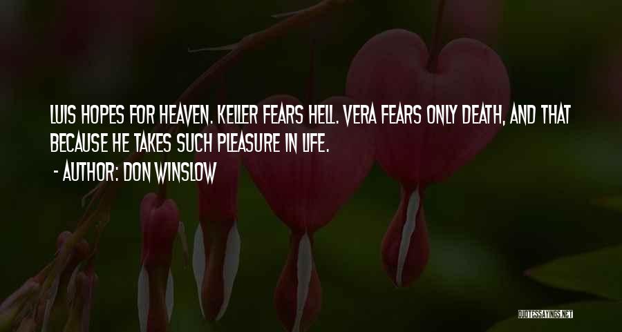 Don Winslow Quotes: Luis Hopes For Heaven. Keller Fears Hell. Vera Fears Only Death, And That Because He Takes Such Pleasure In Life.