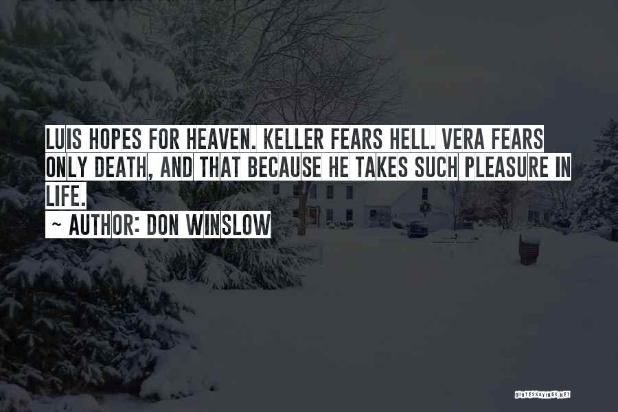 Don Winslow Quotes: Luis Hopes For Heaven. Keller Fears Hell. Vera Fears Only Death, And That Because He Takes Such Pleasure In Life.