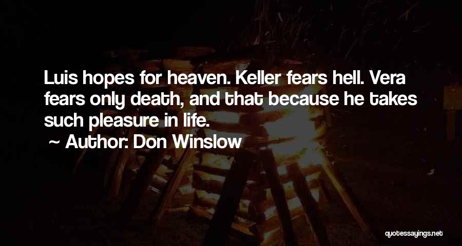 Don Winslow Quotes: Luis Hopes For Heaven. Keller Fears Hell. Vera Fears Only Death, And That Because He Takes Such Pleasure In Life.