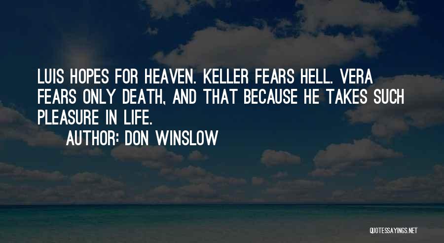 Don Winslow Quotes: Luis Hopes For Heaven. Keller Fears Hell. Vera Fears Only Death, And That Because He Takes Such Pleasure In Life.