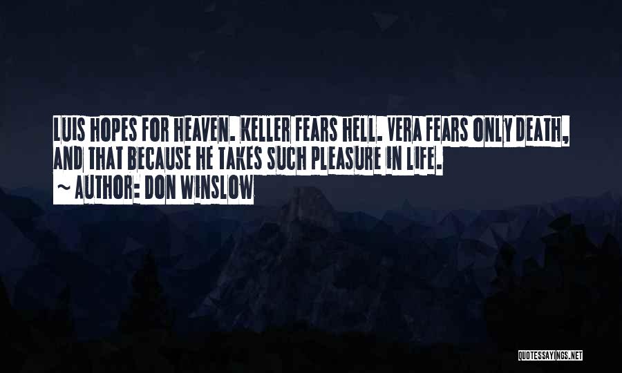 Don Winslow Quotes: Luis Hopes For Heaven. Keller Fears Hell. Vera Fears Only Death, And That Because He Takes Such Pleasure In Life.