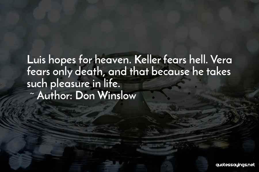 Don Winslow Quotes: Luis Hopes For Heaven. Keller Fears Hell. Vera Fears Only Death, And That Because He Takes Such Pleasure In Life.