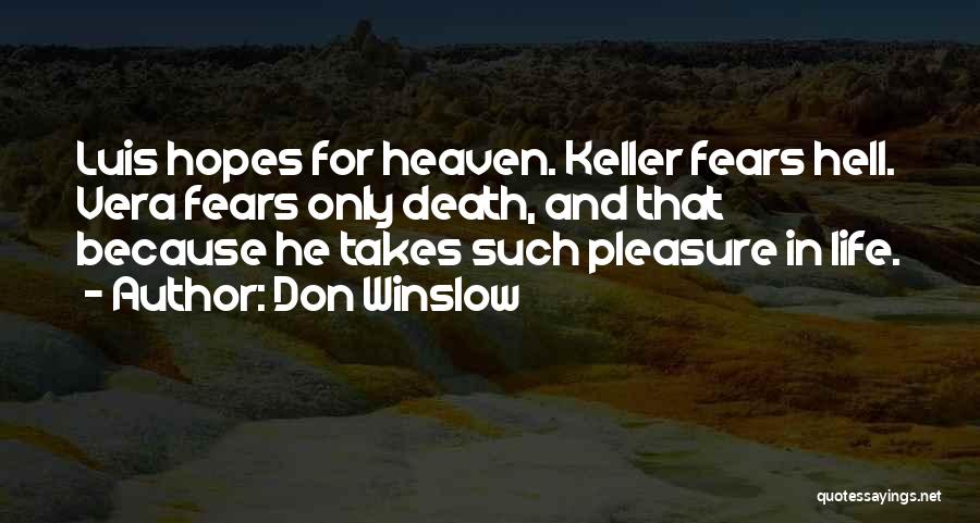 Don Winslow Quotes: Luis Hopes For Heaven. Keller Fears Hell. Vera Fears Only Death, And That Because He Takes Such Pleasure In Life.