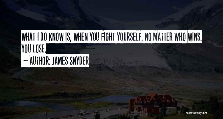 James Snyder Quotes: What I Do Know Is, When You Fight Yourself, No Matter Who Wins, You Lose.