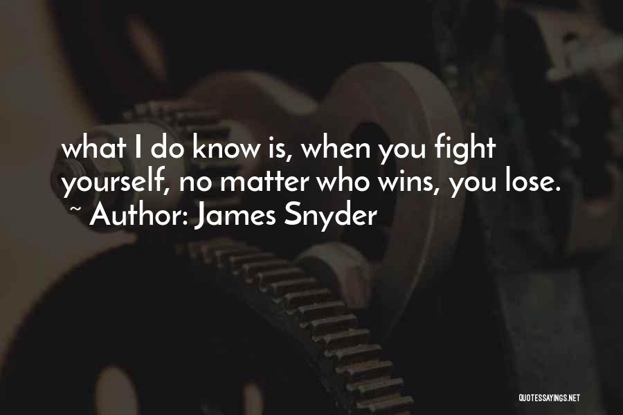 James Snyder Quotes: What I Do Know Is, When You Fight Yourself, No Matter Who Wins, You Lose.