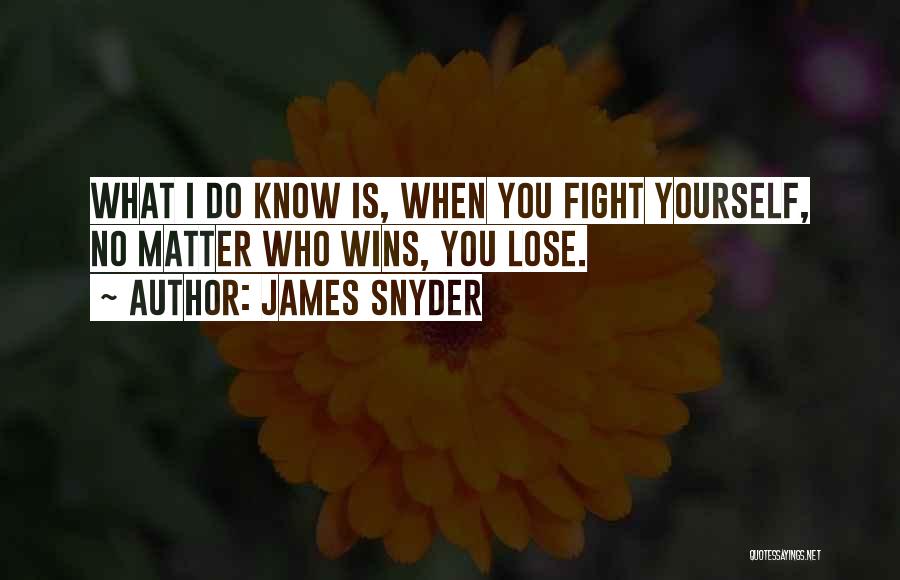 James Snyder Quotes: What I Do Know Is, When You Fight Yourself, No Matter Who Wins, You Lose.