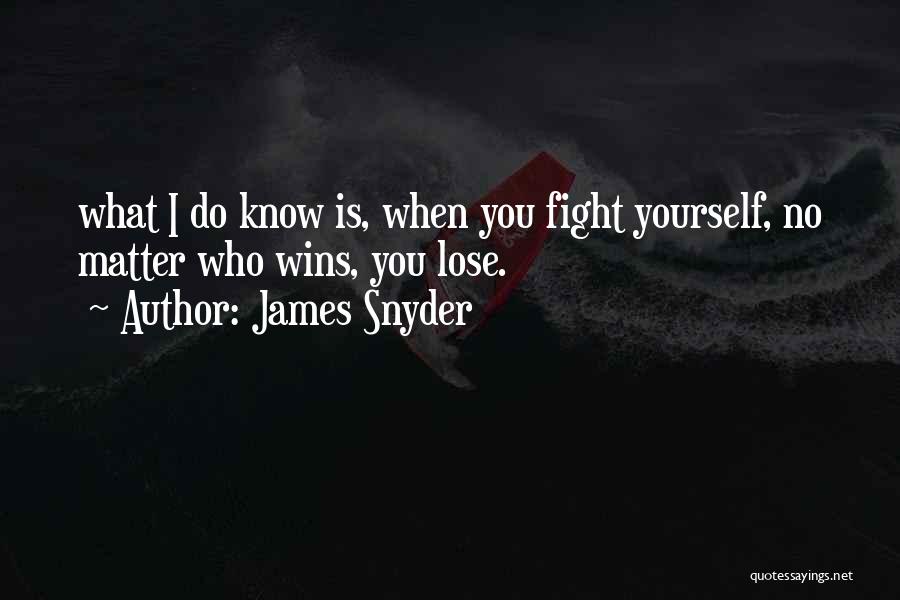 James Snyder Quotes: What I Do Know Is, When You Fight Yourself, No Matter Who Wins, You Lose.