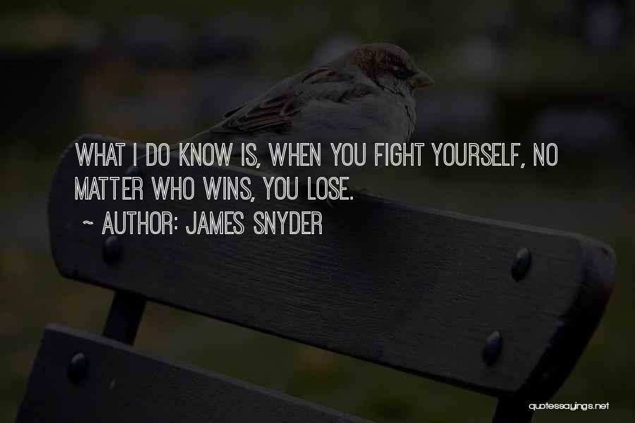 James Snyder Quotes: What I Do Know Is, When You Fight Yourself, No Matter Who Wins, You Lose.