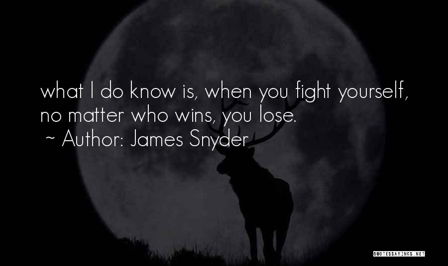 James Snyder Quotes: What I Do Know Is, When You Fight Yourself, No Matter Who Wins, You Lose.