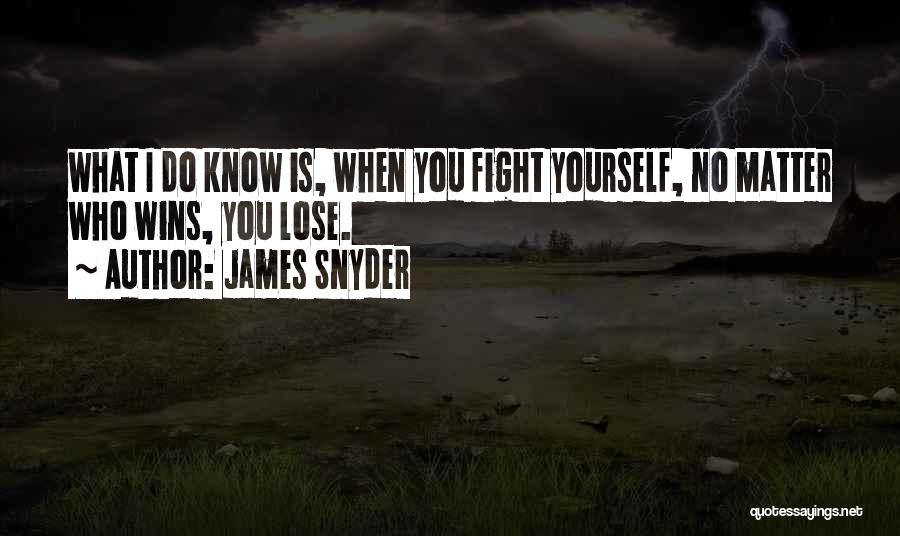 James Snyder Quotes: What I Do Know Is, When You Fight Yourself, No Matter Who Wins, You Lose.