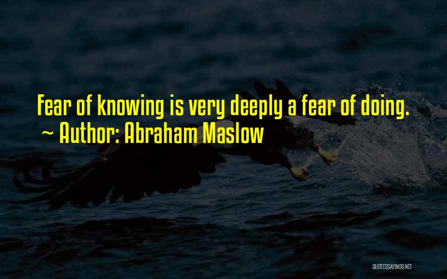 Abraham Maslow Quotes: Fear Of Knowing Is Very Deeply A Fear Of Doing.