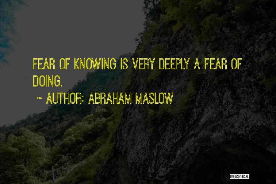 Abraham Maslow Quotes: Fear Of Knowing Is Very Deeply A Fear Of Doing.