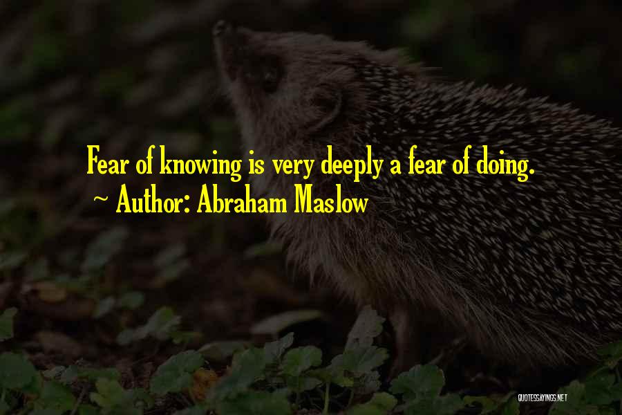 Abraham Maslow Quotes: Fear Of Knowing Is Very Deeply A Fear Of Doing.