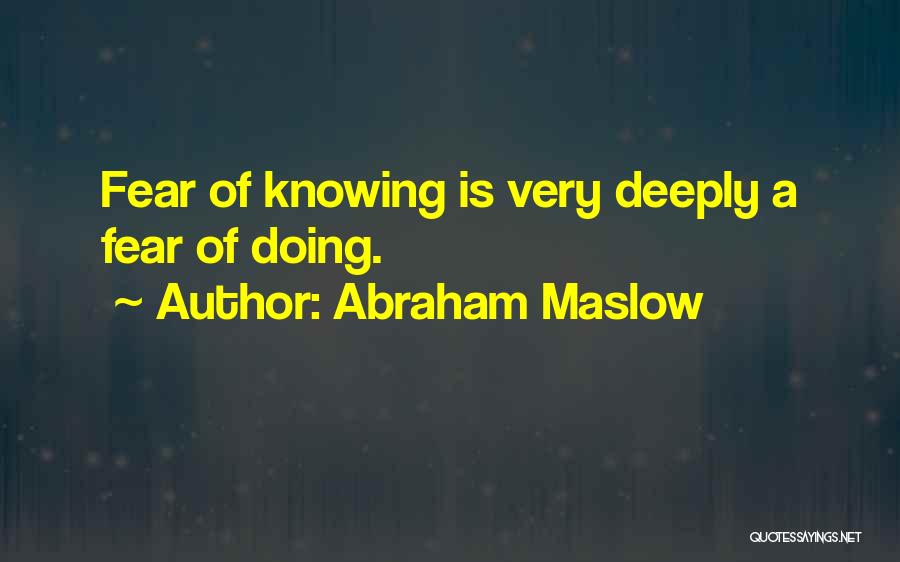 Abraham Maslow Quotes: Fear Of Knowing Is Very Deeply A Fear Of Doing.