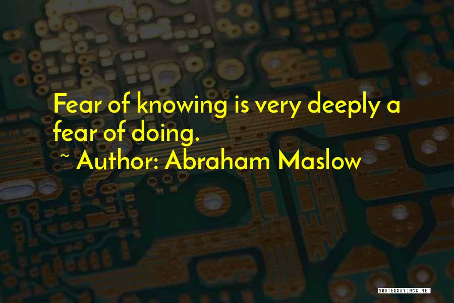 Abraham Maslow Quotes: Fear Of Knowing Is Very Deeply A Fear Of Doing.