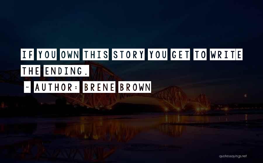 Brene Brown Quotes: If You Own This Story You Get To Write The Ending.