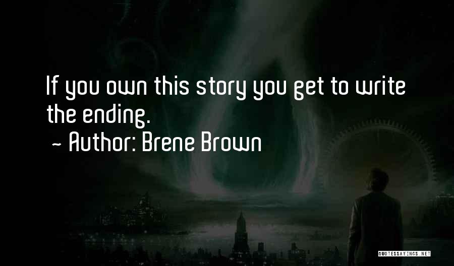 Brene Brown Quotes: If You Own This Story You Get To Write The Ending.