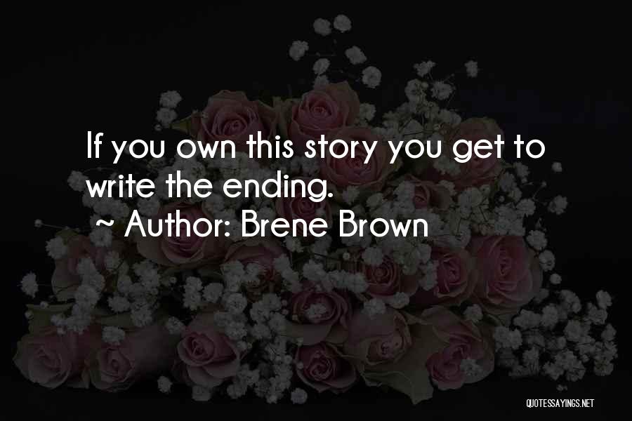 Brene Brown Quotes: If You Own This Story You Get To Write The Ending.