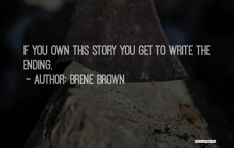 Brene Brown Quotes: If You Own This Story You Get To Write The Ending.