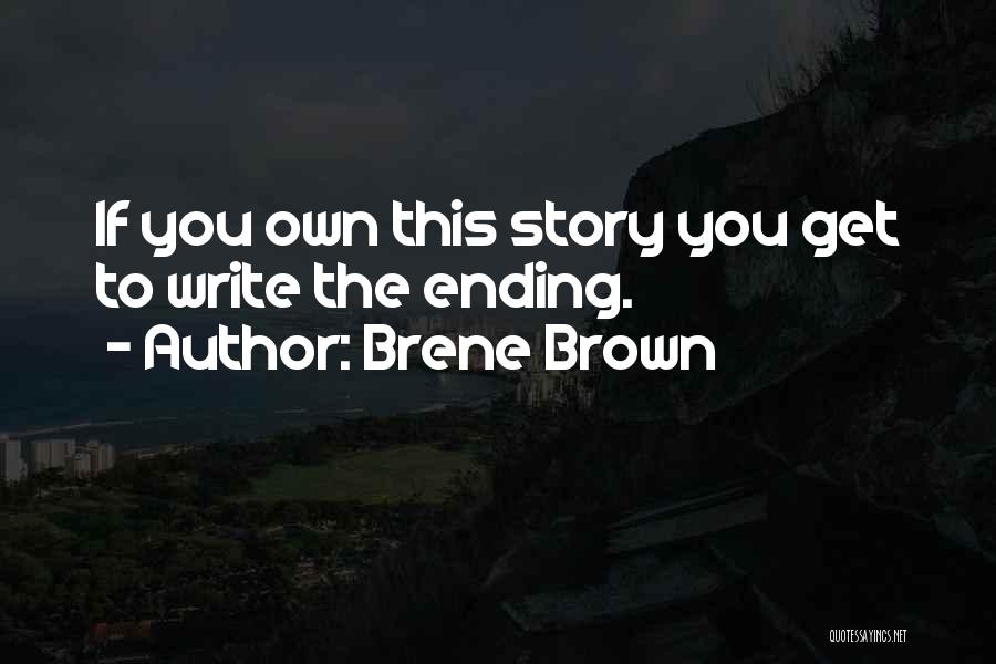 Brene Brown Quotes: If You Own This Story You Get To Write The Ending.