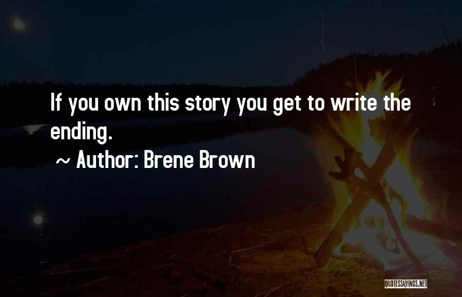 Brene Brown Quotes: If You Own This Story You Get To Write The Ending.