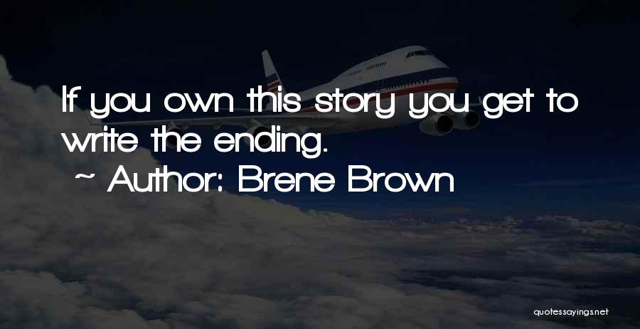 Brene Brown Quotes: If You Own This Story You Get To Write The Ending.