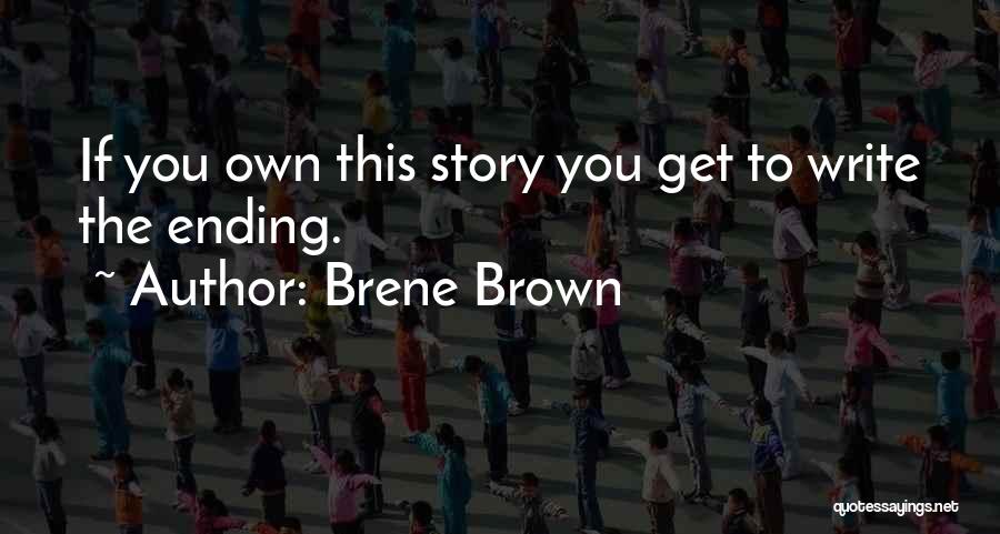 Brene Brown Quotes: If You Own This Story You Get To Write The Ending.