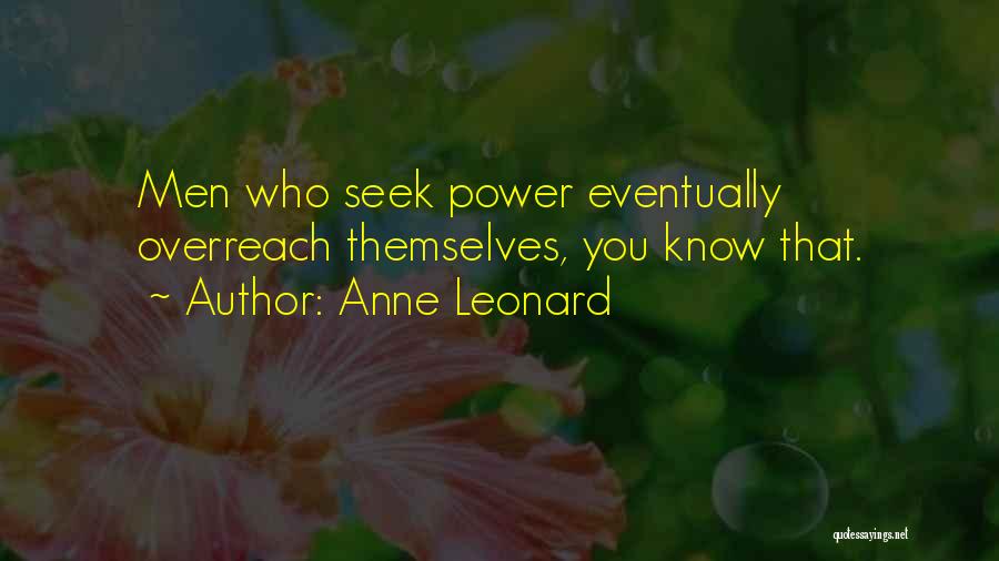 Anne Leonard Quotes: Men Who Seek Power Eventually Overreach Themselves, You Know That.