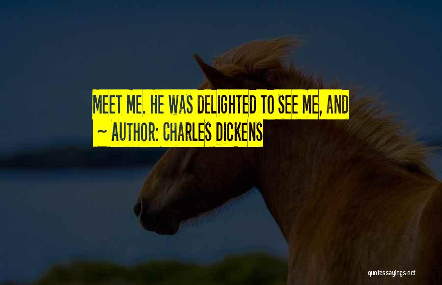 Charles Dickens Quotes: Meet Me. He Was Delighted To See Me, And
