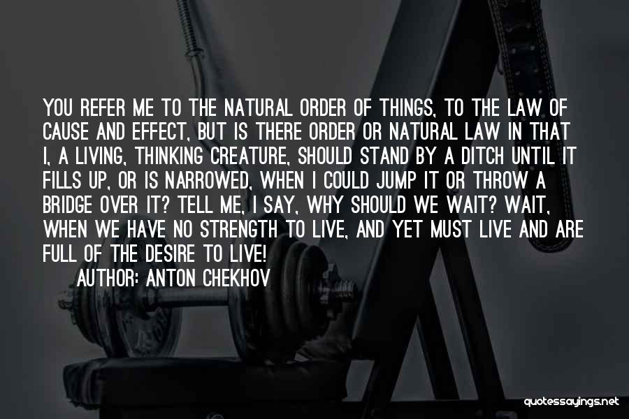 Anton Chekhov Quotes: You Refer Me To The Natural Order Of Things, To The Law Of Cause And Effect, But Is There Order