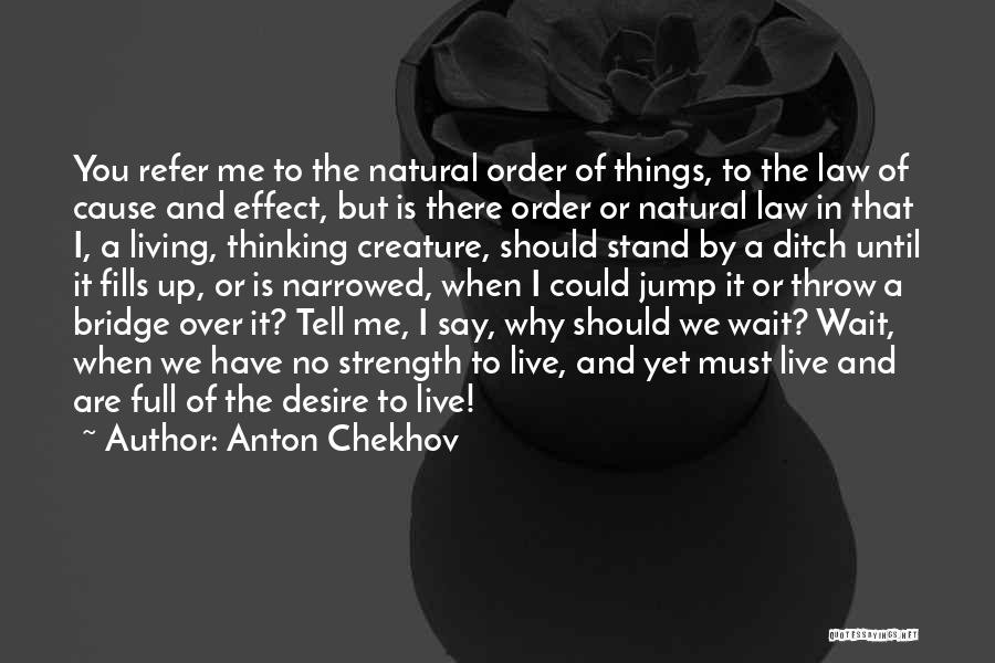 Anton Chekhov Quotes: You Refer Me To The Natural Order Of Things, To The Law Of Cause And Effect, But Is There Order