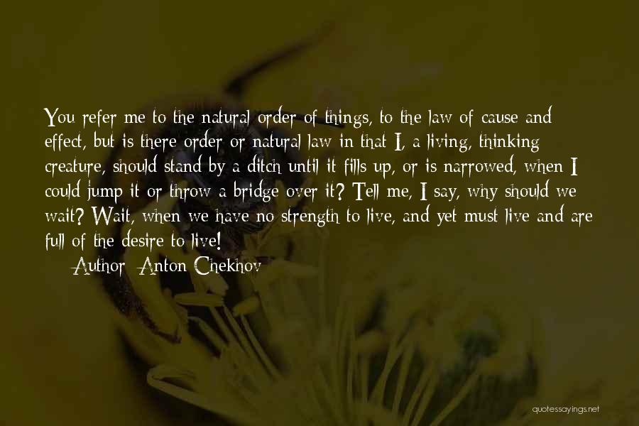 Anton Chekhov Quotes: You Refer Me To The Natural Order Of Things, To The Law Of Cause And Effect, But Is There Order