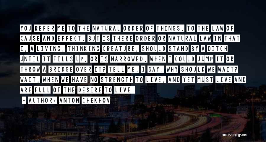 Anton Chekhov Quotes: You Refer Me To The Natural Order Of Things, To The Law Of Cause And Effect, But Is There Order