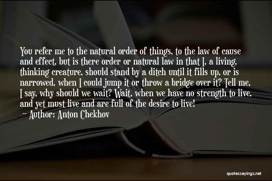 Anton Chekhov Quotes: You Refer Me To The Natural Order Of Things, To The Law Of Cause And Effect, But Is There Order