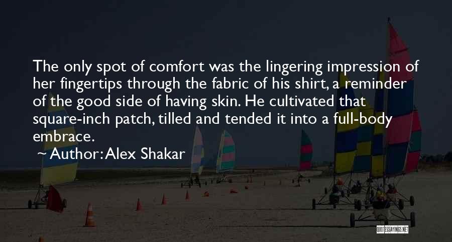 Alex Shakar Quotes: The Only Spot Of Comfort Was The Lingering Impression Of Her Fingertips Through The Fabric Of His Shirt, A Reminder