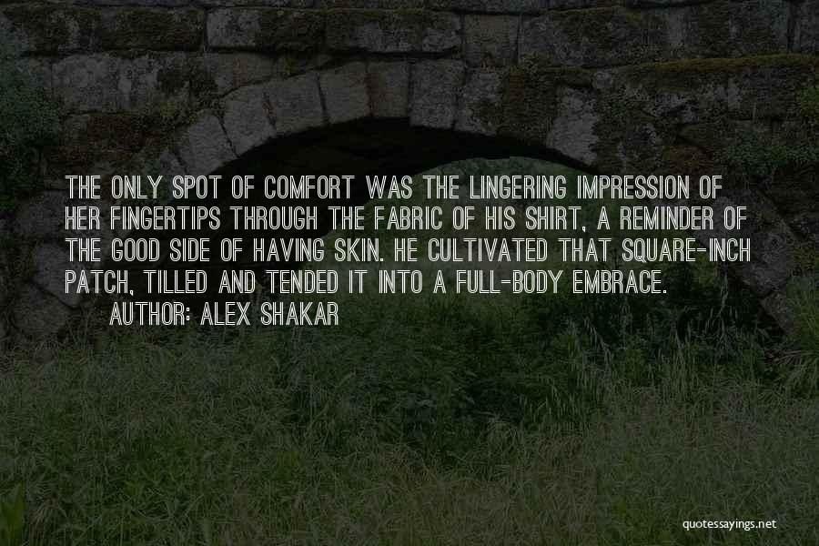 Alex Shakar Quotes: The Only Spot Of Comfort Was The Lingering Impression Of Her Fingertips Through The Fabric Of His Shirt, A Reminder