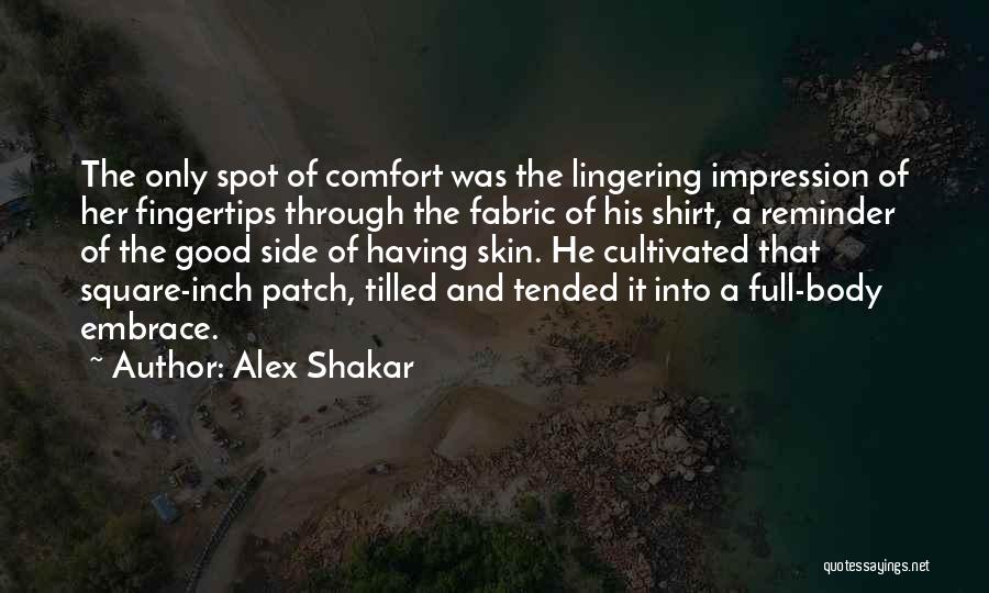 Alex Shakar Quotes: The Only Spot Of Comfort Was The Lingering Impression Of Her Fingertips Through The Fabric Of His Shirt, A Reminder