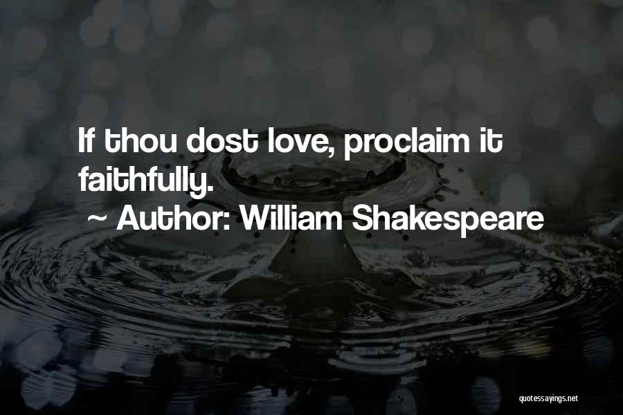 William Shakespeare Quotes: If Thou Dost Love, Proclaim It Faithfully.