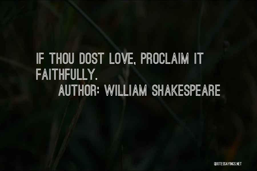 William Shakespeare Quotes: If Thou Dost Love, Proclaim It Faithfully.