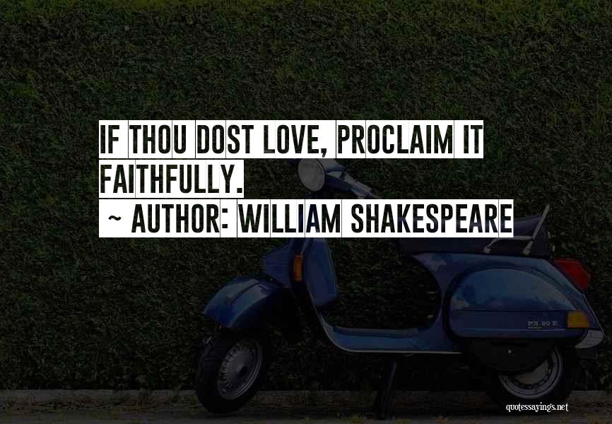 William Shakespeare Quotes: If Thou Dost Love, Proclaim It Faithfully.