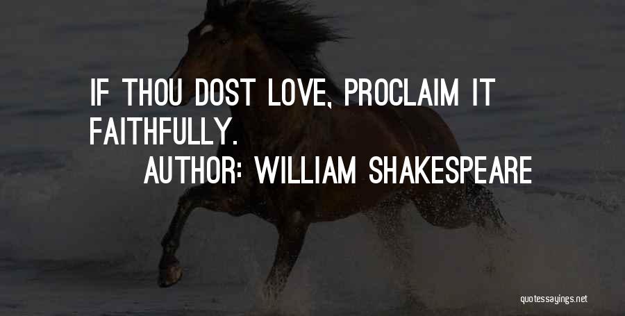 William Shakespeare Quotes: If Thou Dost Love, Proclaim It Faithfully.