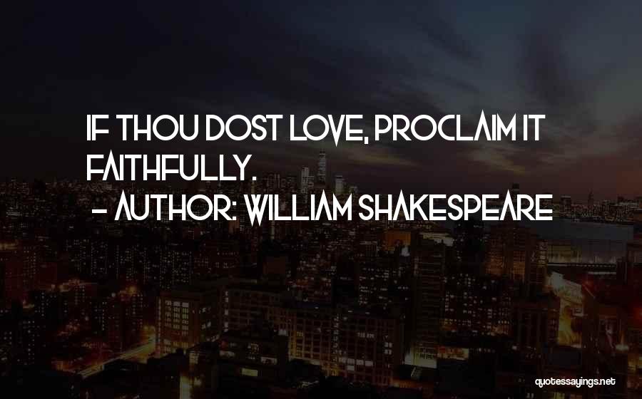 William Shakespeare Quotes: If Thou Dost Love, Proclaim It Faithfully.