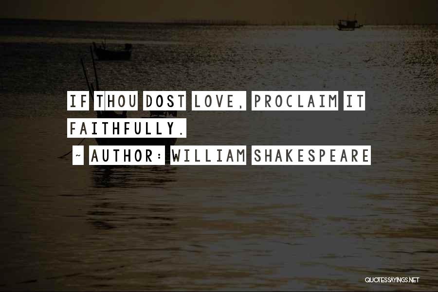 William Shakespeare Quotes: If Thou Dost Love, Proclaim It Faithfully.