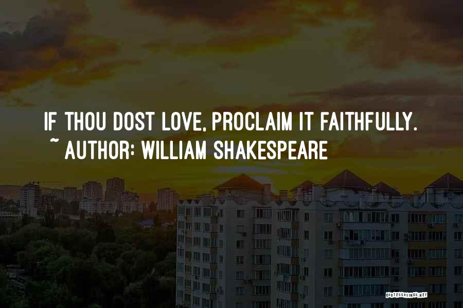 William Shakespeare Quotes: If Thou Dost Love, Proclaim It Faithfully.