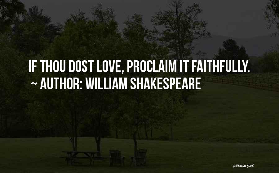 William Shakespeare Quotes: If Thou Dost Love, Proclaim It Faithfully.