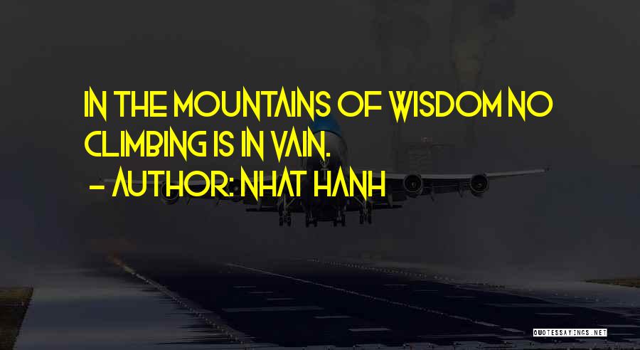 Nhat Hanh Quotes: In The Mountains Of Wisdom No Climbing Is In Vain.