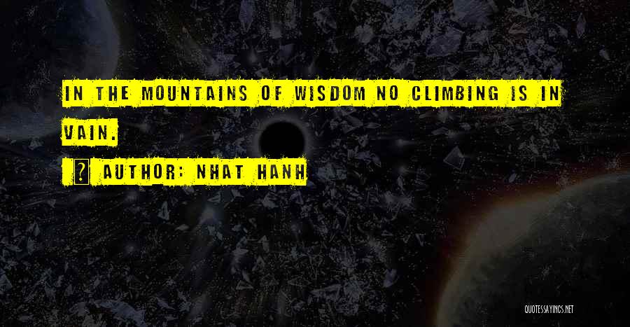 Nhat Hanh Quotes: In The Mountains Of Wisdom No Climbing Is In Vain.