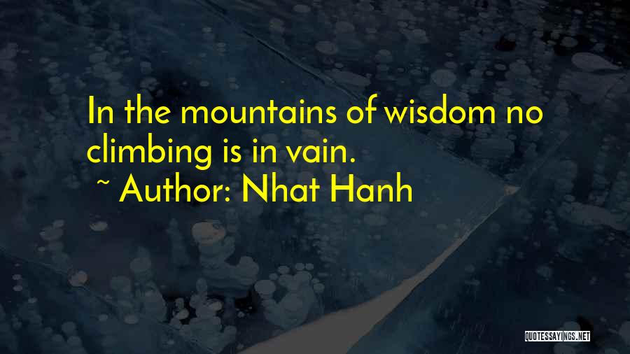 Nhat Hanh Quotes: In The Mountains Of Wisdom No Climbing Is In Vain.