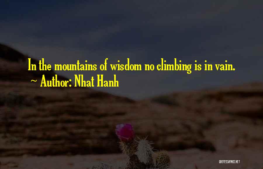 Nhat Hanh Quotes: In The Mountains Of Wisdom No Climbing Is In Vain.