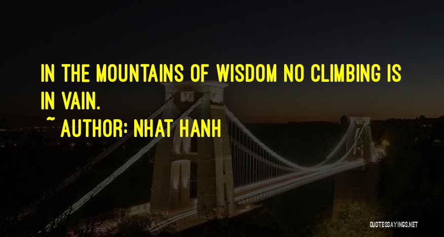 Nhat Hanh Quotes: In The Mountains Of Wisdom No Climbing Is In Vain.